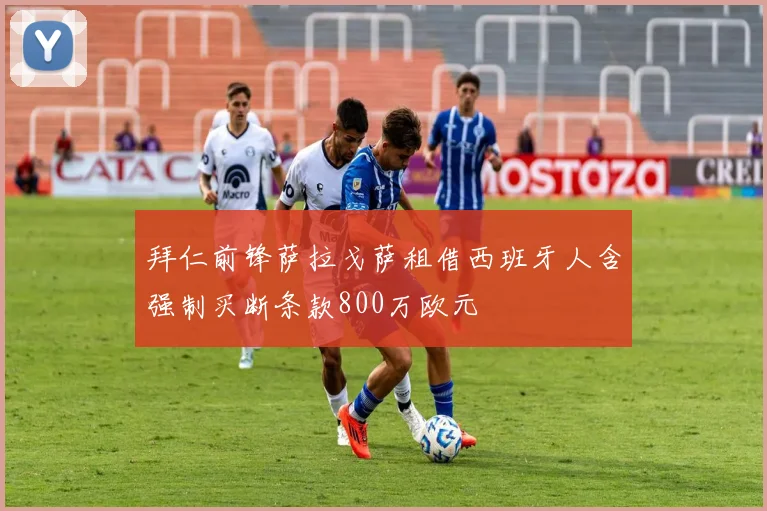 拜仁前锋萨拉戈萨租借西班牙人含强制买断条款800万欧元